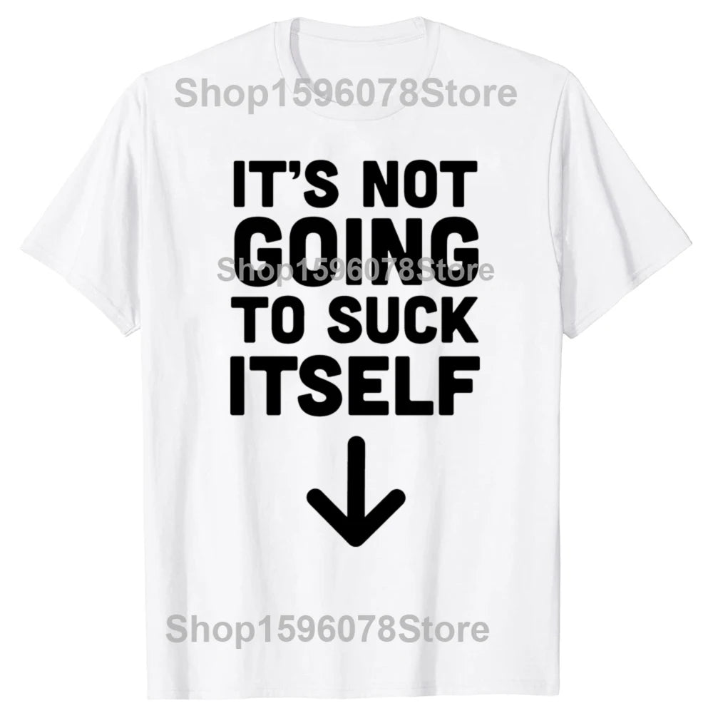 It's Not Going to Suck Itself Funny T-Shirt - Unisex Adult Humor Graphic Tee