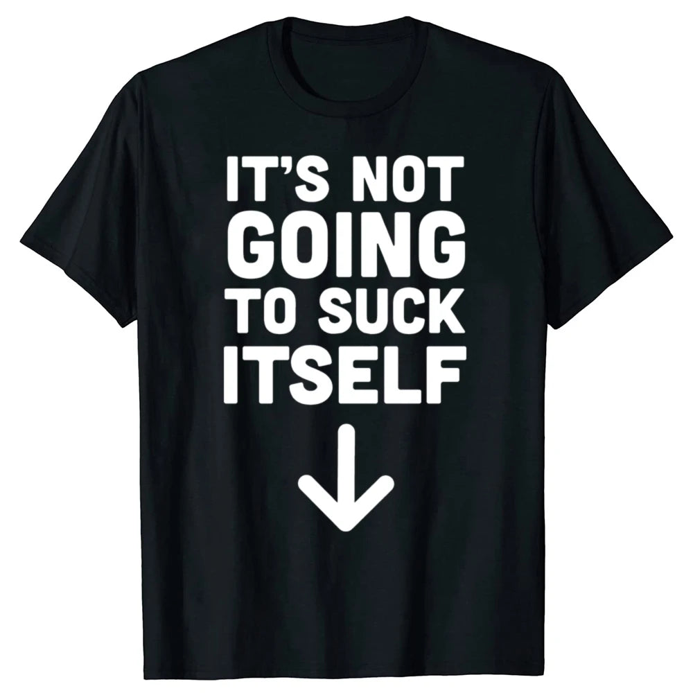 It's Not Going to Suck Itself Funny T-Shirt - Unisex Adult Humor Graphic Tee